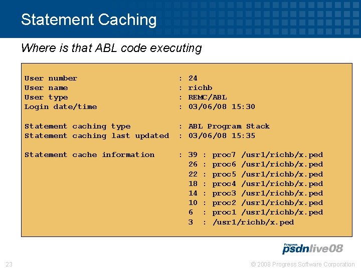 Statement Caching Where is that ABL code executing 23 User number User name User