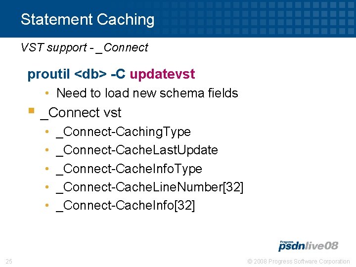 Statement Caching VST support - _Connect proutil <db> -C updatevst • Need to load