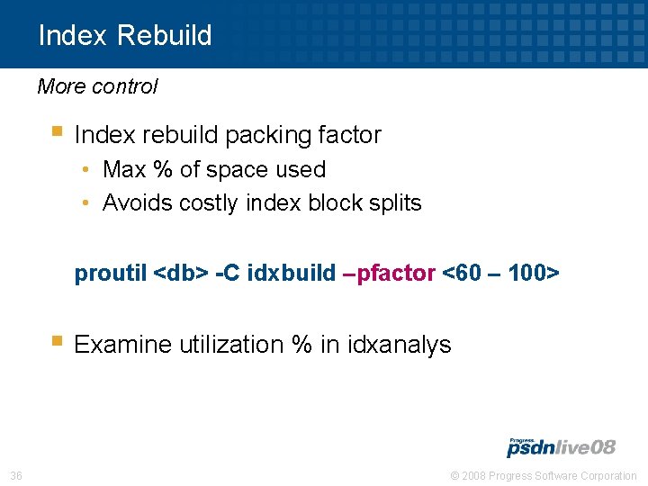 Index Rebuild More control § Index rebuild packing factor • Max % of space