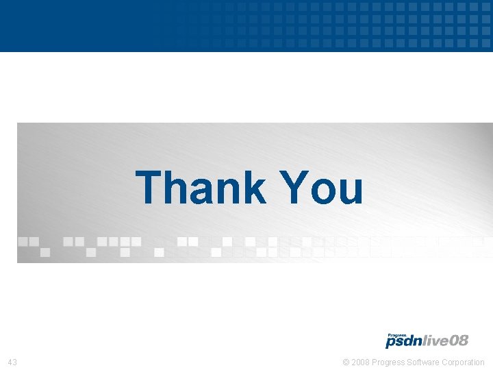 Thank You 43 © 2008 Progress Software Corporation 