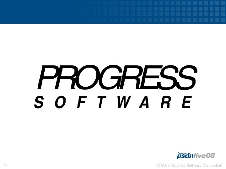44 © 2008 Progress Software Corporation 