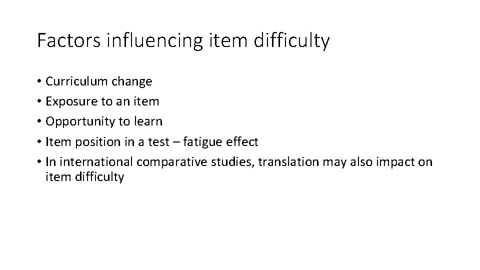 Factors influencing item difficulty • Curriculum change • Exposure to an item • Opportunity