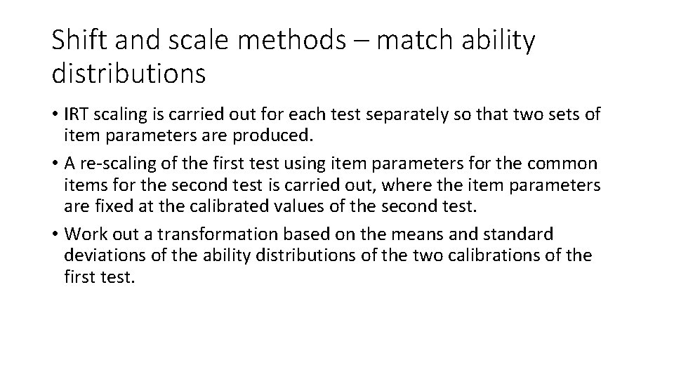 Shift and scale methods – match ability distributions • IRT scaling is carried out