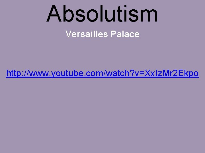 Absolutism Versailles Palace http: //www. youtube. com/watch? v=Xx. Iz. Mr 2 Ekpo 