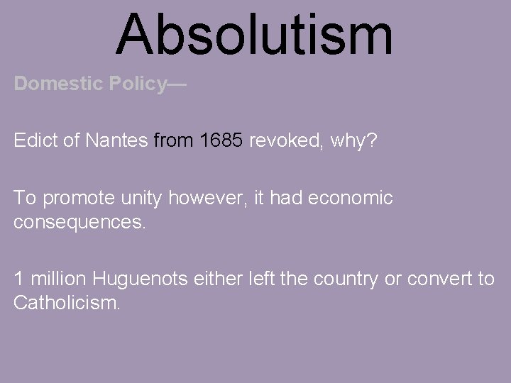 Absolutism Domestic Policy— Edict of Nantes from 1685 revoked, why? To promote unity however,