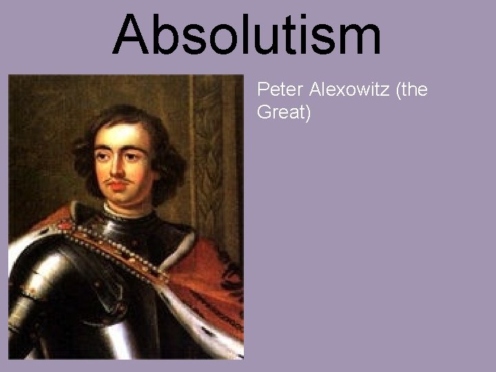 Absolutism Peter Alexowitz (the Great) 