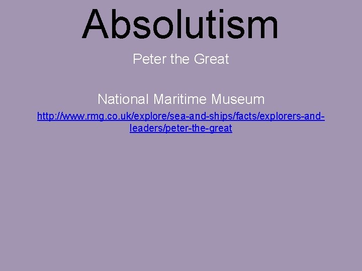 Absolutism Peter the Great National Maritime Museum http: //www. rmg. co. uk/explore/sea-and-ships/facts/explorers-andleaders/peter-the-great 