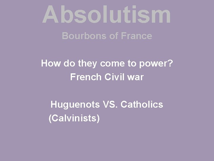 Absolutism Bourbons of France How do they come to power? French Civil war Huguenots