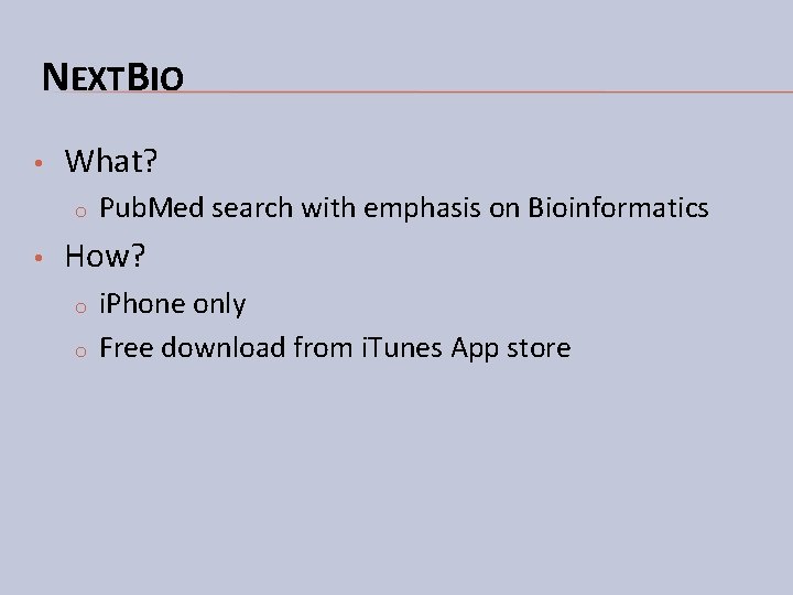 NEXTBIO • What? o • Pub. Med search with emphasis on Bioinformatics How? o NEXTBIO • What? o • Pub. Med search with emphasis on Bioinformatics How? o
