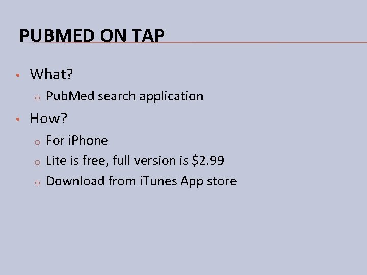 PUBMED ON TAP • What? o • Pub. Med search application How? o o PUBMED ON TAP • What? o • Pub. Med search application How? o o