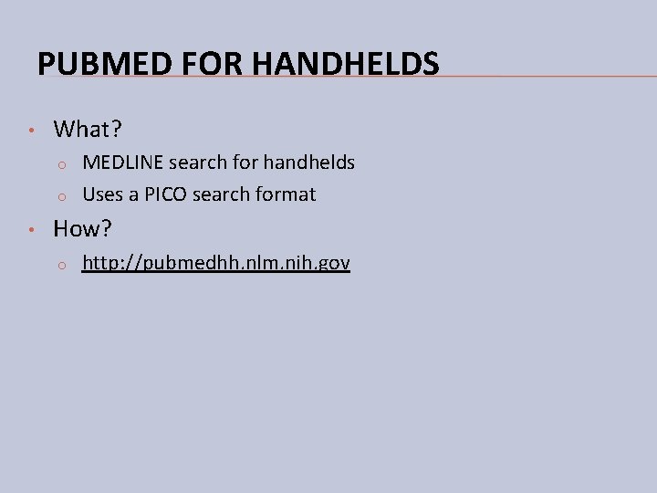 PUBMED FOR HANDHELDS • What? o o • MEDLINE search for handhelds Uses a PUBMED FOR HANDHELDS • What? o o • MEDLINE search for handhelds Uses a