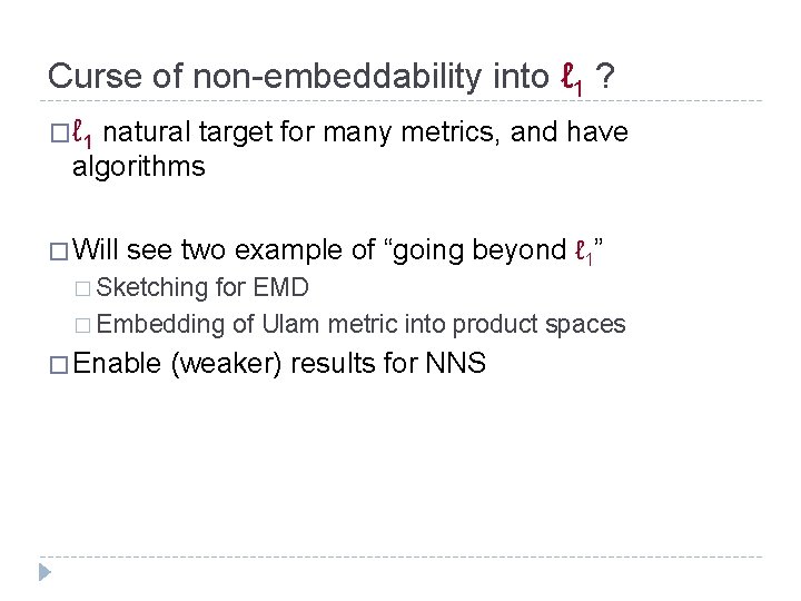 Curse of non-embeddability into ℓ 1 ? �ℓ 1 natural target for many metrics,