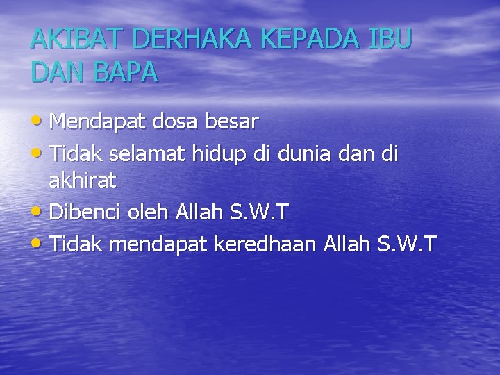 AKIBAT DERHAKA KEPADA IBU DAN BAPA • Mendapat dosa besar • Tidak selamat hidup