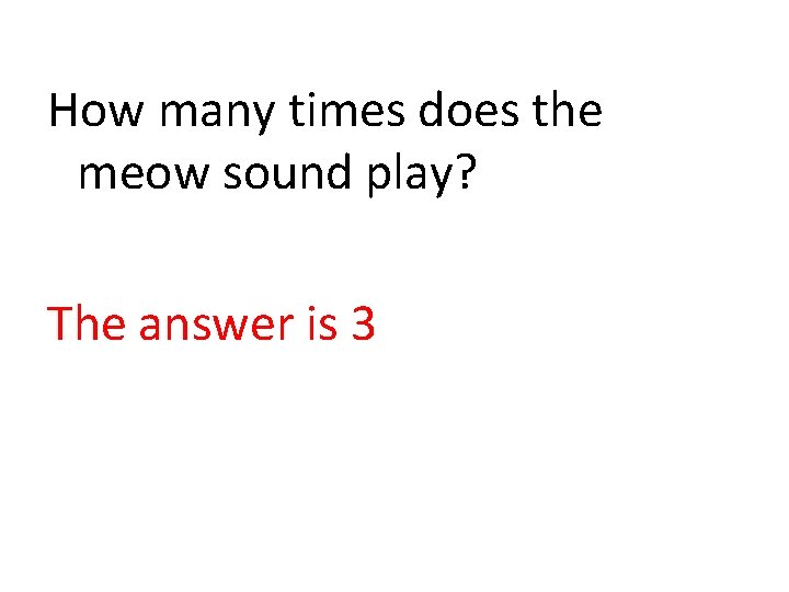 How many times does the meow sound play? The answer is 3 