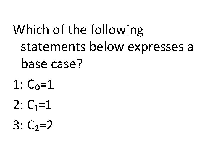 Which of the following statements below expresses a base case? 1: C₀=1 2: C₁=1