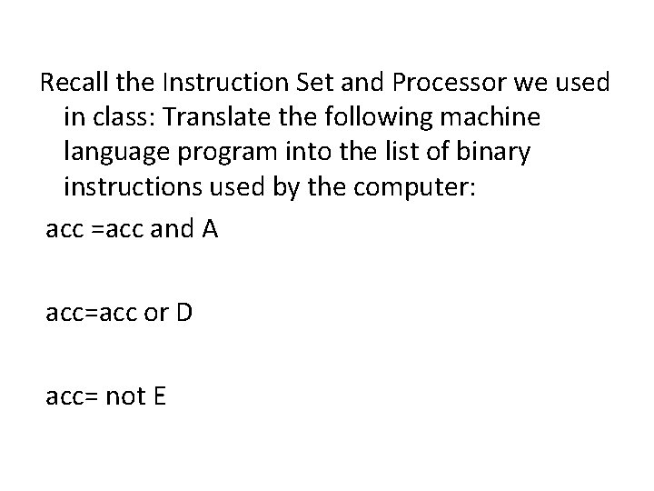 Recall the Instruction Set and Processor we used in class: Translate the following machine