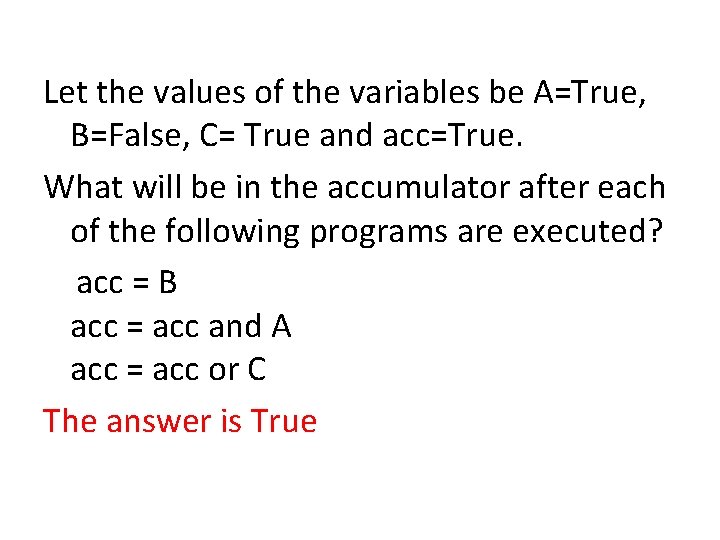 Let the values of the variables be A=True, B=False, C= True and acc=True. What