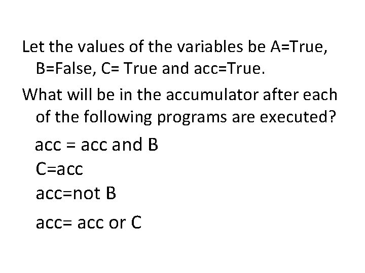 Let the values of the variables be A=True, B=False, C= True and acc=True. What