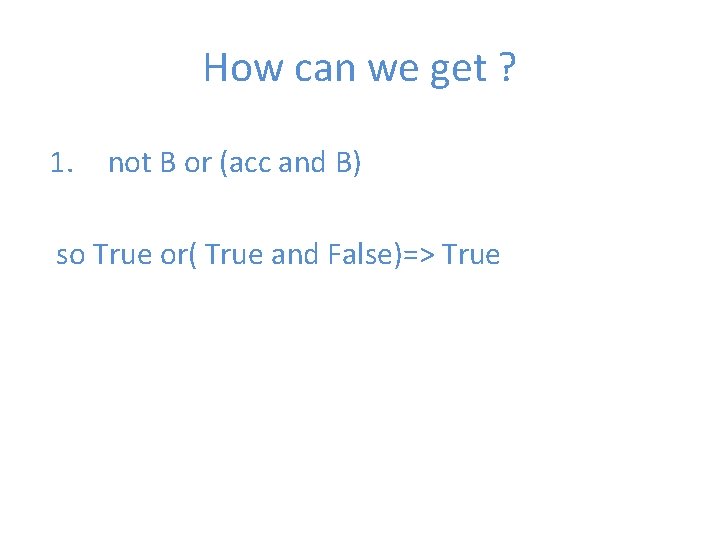 How can we get ? 1. not B or (acc and B) so True