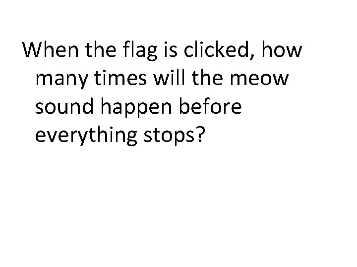 When the flag is clicked, how many times will the meow sound happen before