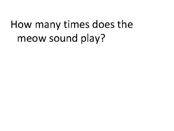 How many times does the meow sound play? 