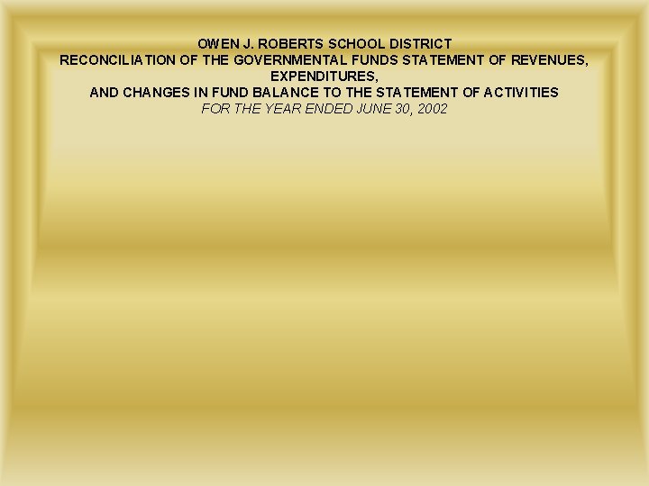 OWEN J. ROBERTS SCHOOL DISTRICT RECONCILIATION OF THE GOVERNMENTAL FUNDS STATEMENT OF REVENUES, EXPENDITURES,