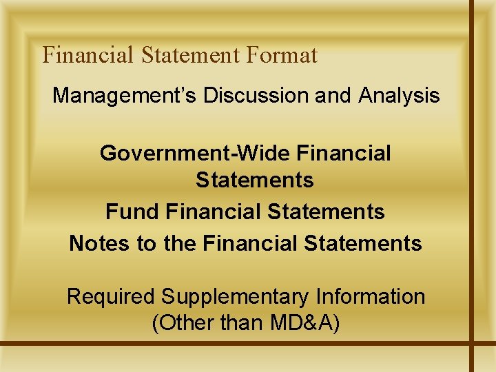 Financial Statement Format Management’s Discussion and Analysis Government-Wide Financial Statements Fund Financial Statements Notes