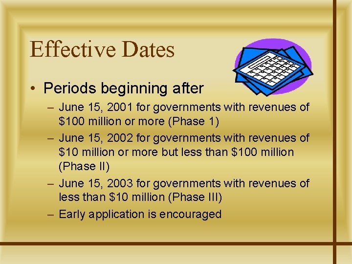 Effective Dates • Periods beginning after – June 15, 2001 for governments with revenues