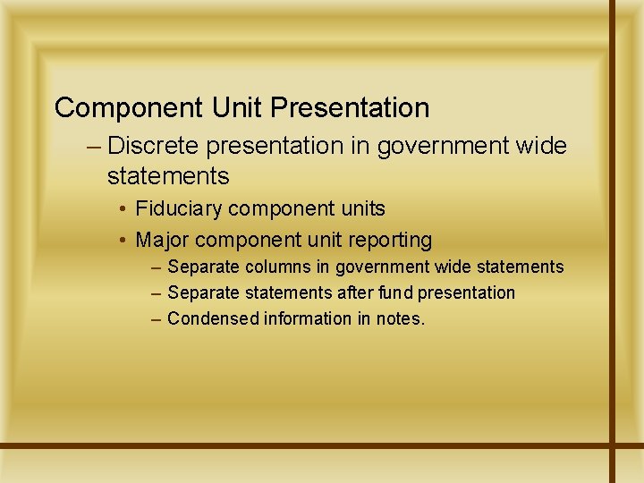 Component Unit Presentation – Discrete presentation in government wide statements • Fiduciary component units