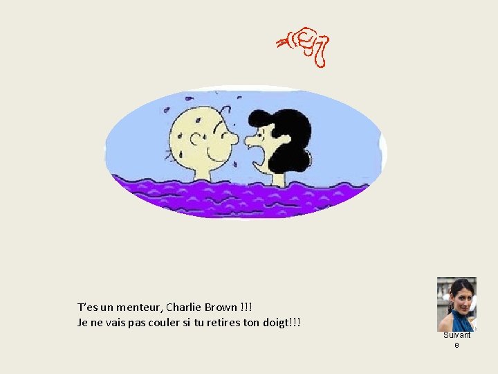 T’es un menteur, Charlie Brown !!! Je ne vais pas couler si tu retires