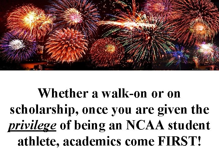 Whether a walk-on or on scholarship, once you are given the privilege of being