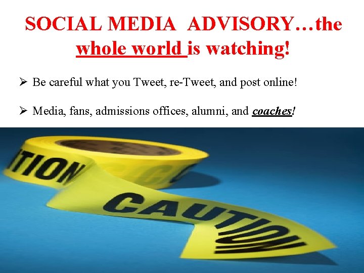 SOCIAL MEDIA ADVISORY…the whole world is watching! Ø Be careful what you Tweet, re-Tweet,