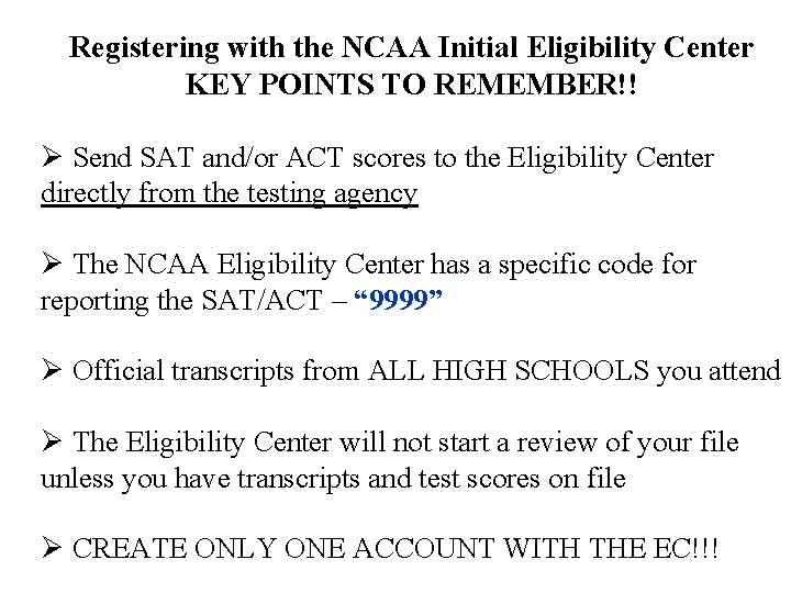 Registering with the NCAA Initial Eligibility Center KEY POINTS TO REMEMBER!! Ø Send SAT