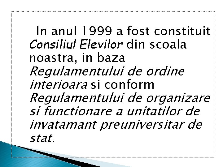 In anul 1999 a fost constituit Consiliul Elevilor din scoala noastra, in baza Regulamentului