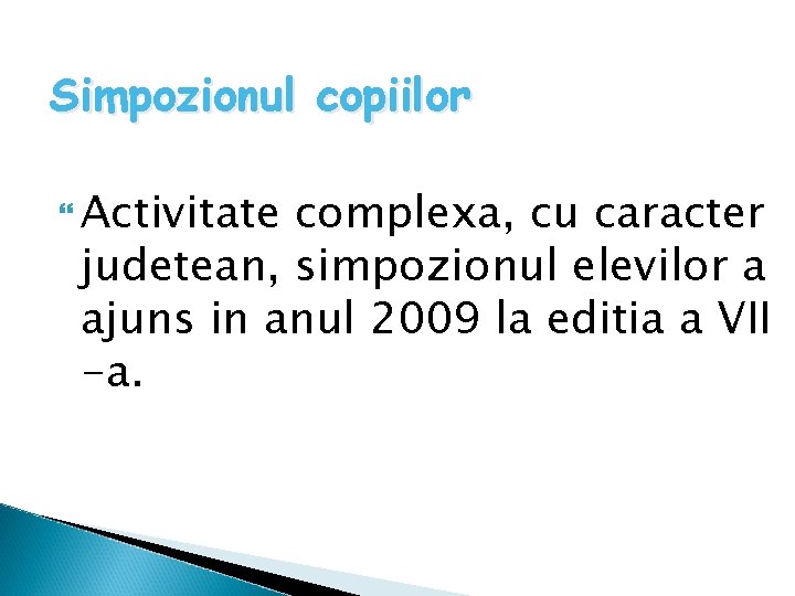 Simpozionul copiilor Activitate complexa, cu caracter judetean, simpozionul elevilor a ajuns in anul 2009