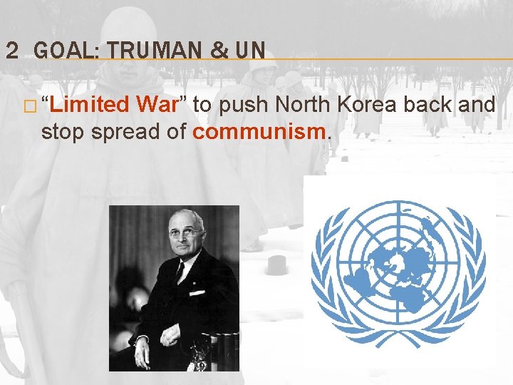 2 GOAL: TRUMAN & UN � “Limited War” to push North Korea back and