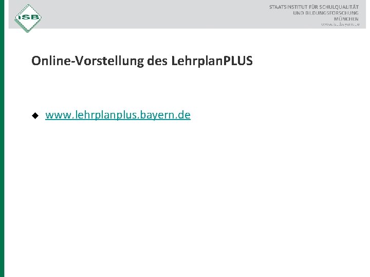 Online-Vorstellung des Lehrplan. PLUS u www. lehrplanplus. bayern. de 