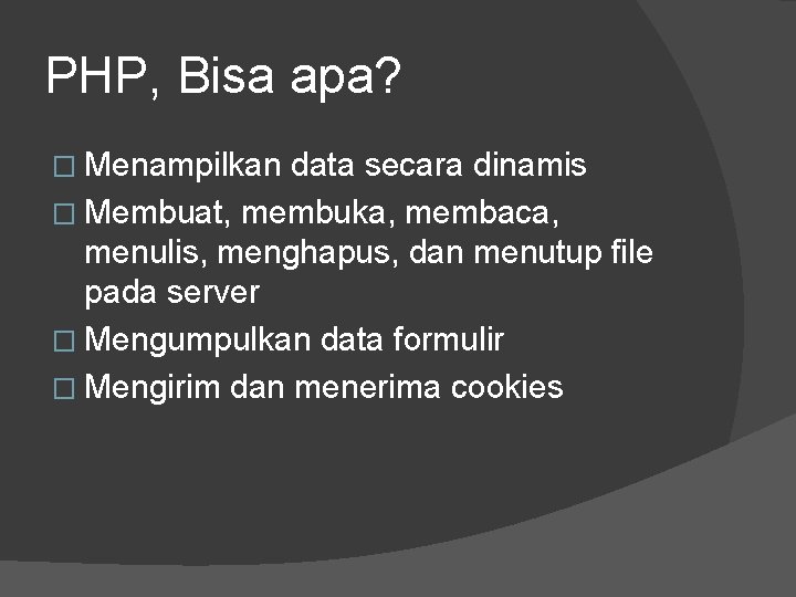 PHP, Bisa apa? � Menampilkan data secara dinamis � Membuat, membuka, membaca, menulis, menghapus,