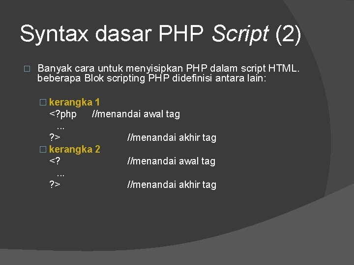 Syntax dasar PHP Script (2) � Banyak cara untuk menyisipkan PHP dalam script HTML.