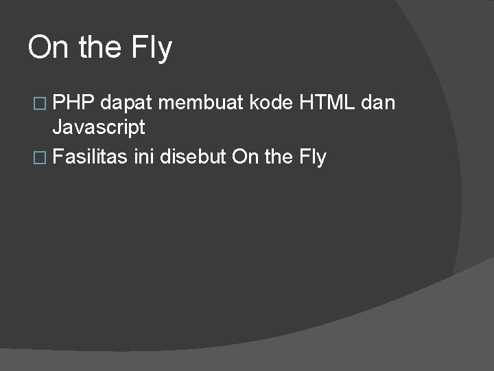 On the Fly � PHP dapat membuat kode HTML dan Javascript � Fasilitas ini