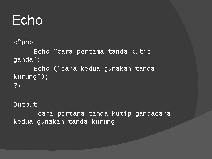 Echo <? php Echo “cara pertama tanda kutip ganda”; Echo (“cara kedua gunakan tanda