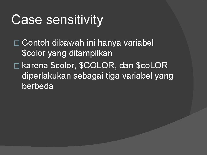 Case sensitivity � Contoh dibawah ini hanya variabel $color yang ditampilkan � karena $color,