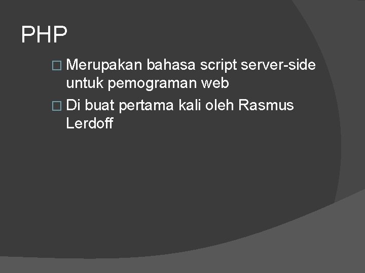 PHP � Merupakan bahasa script server-side untuk pemograman web � Di buat pertama kali