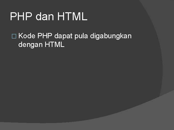PHP dan HTML � Kode PHP dapat pula digabungkan dengan HTML 