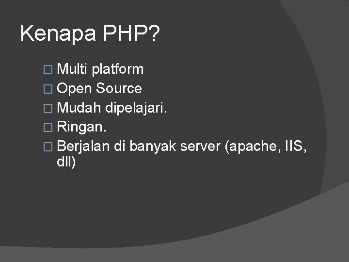 Kenapa PHP? � Multi platform � Open Source � Mudah dipelajari. � Ringan. �