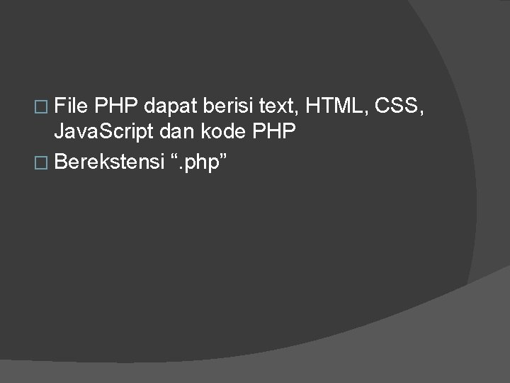 � File PHP dapat berisi text, HTML, CSS, Java. Script dan kode PHP �