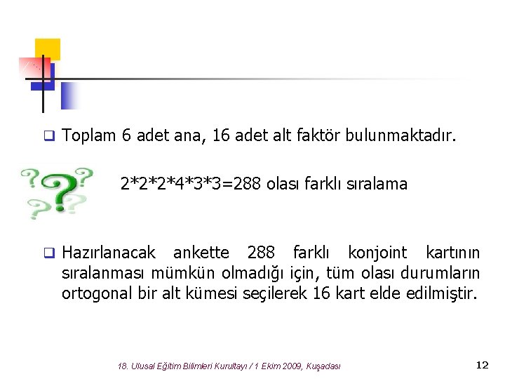 q Toplam 6 adet ana, 16 adet alt faktör bulunmaktadır. 2*2*2*4*3*3=288 olası farklı sıralama