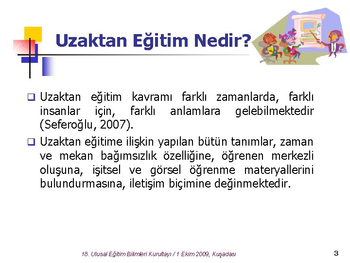 Uzaktan Eğitim Nedir? q Uzaktan eğitim kavramı farklı zamanlarda, farklı insanlar için, farklı anlamlara