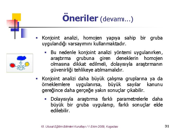 Öneriler (devamı. . . ) § Konjoint analizi, homojen yapıya sahip bir gruba uygulandığı