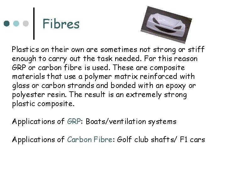 Fibres Plastics on their own are sometimes not strong or stiff enough to carry